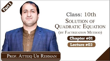 Solution of Quadratic Equation (by Factorization Method) | Prof. Atteiq Ur Rehman | 10th Mathematics