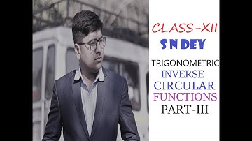CLASS XII S N DEY PART-III TRIGONOMETRIC INVERSE CIRCULAR FUNCTIONS