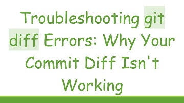 Troubleshooting git diff Errors: Why Your Commit Diff Isn