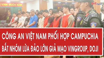 Công an Việt Nam phối hợp Campuchia bắt nhóm lừa đảo lớn giả mạo Vingroup, Doji