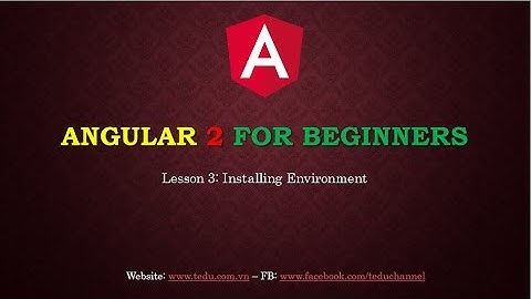 Angular 2 căn bản  - Bài 3: Cài đặt môi trường và tạo Hello World app