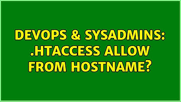DevOps & SysAdmins: .htaccess allow from hostname? (2 Solutions!!)