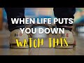 When Life Puts You Down - WATCH THIS