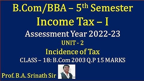 Incidence of Tax (A.Y 2022-23) PART 18 - B.COM 2003 Question Paper 15 Marks By Srinath Sir