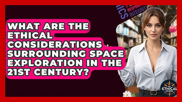 What Are The Ethical Considerations Surrounding Space Exploration In The 21st Century?