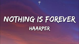 HAARPER - NOTHING IS FOREVER (Lyrics)