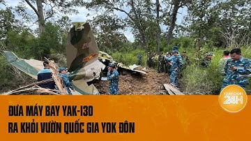 Đã đưa máy bay Yak-130 ra khỏi Vườn Quốc gia Yok Đôn | Toàn cảnh 24h