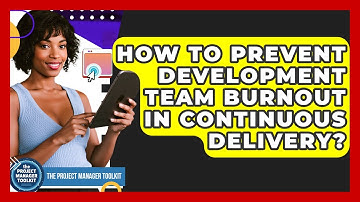 How To Prevent Development Team Burnout In Continuous Delivery? - The Project Manager Toolkit