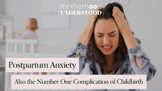 Postpartum Anxiety (Also the #1 Complication of Childbirth) | Motherhood Understood