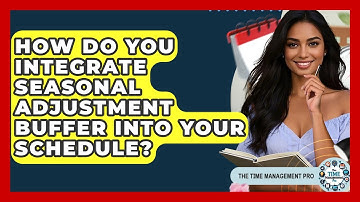 How Do You Integrate Seasonal Adjustment Buffer Into Your Schedule? - The Time Management Pro