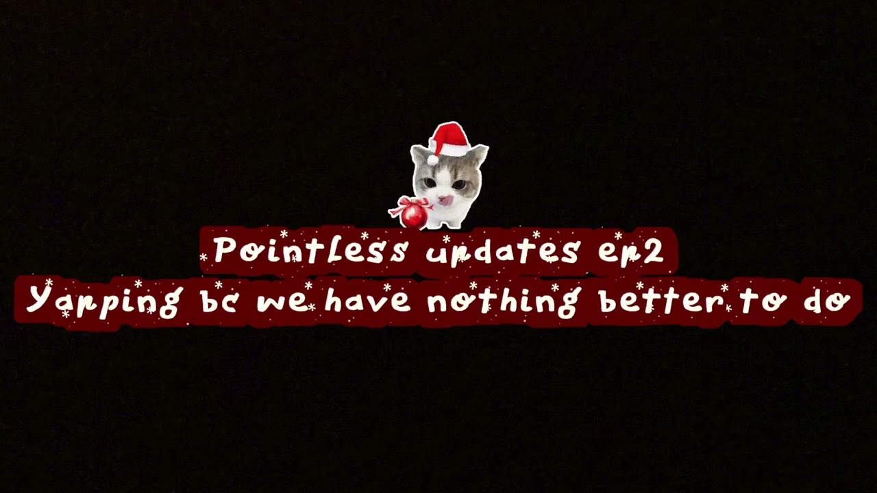 Pointless updates ep 2 (we’re back!) we missed ya’ll