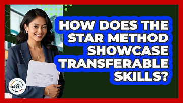 How Does The STAR Method Showcase Transferable Skills? - Job Success Network