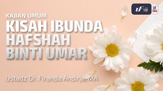 Kisah Ibunda Hafshah Binti Umar - Ustadz Dr. Firanda Andirja M.A