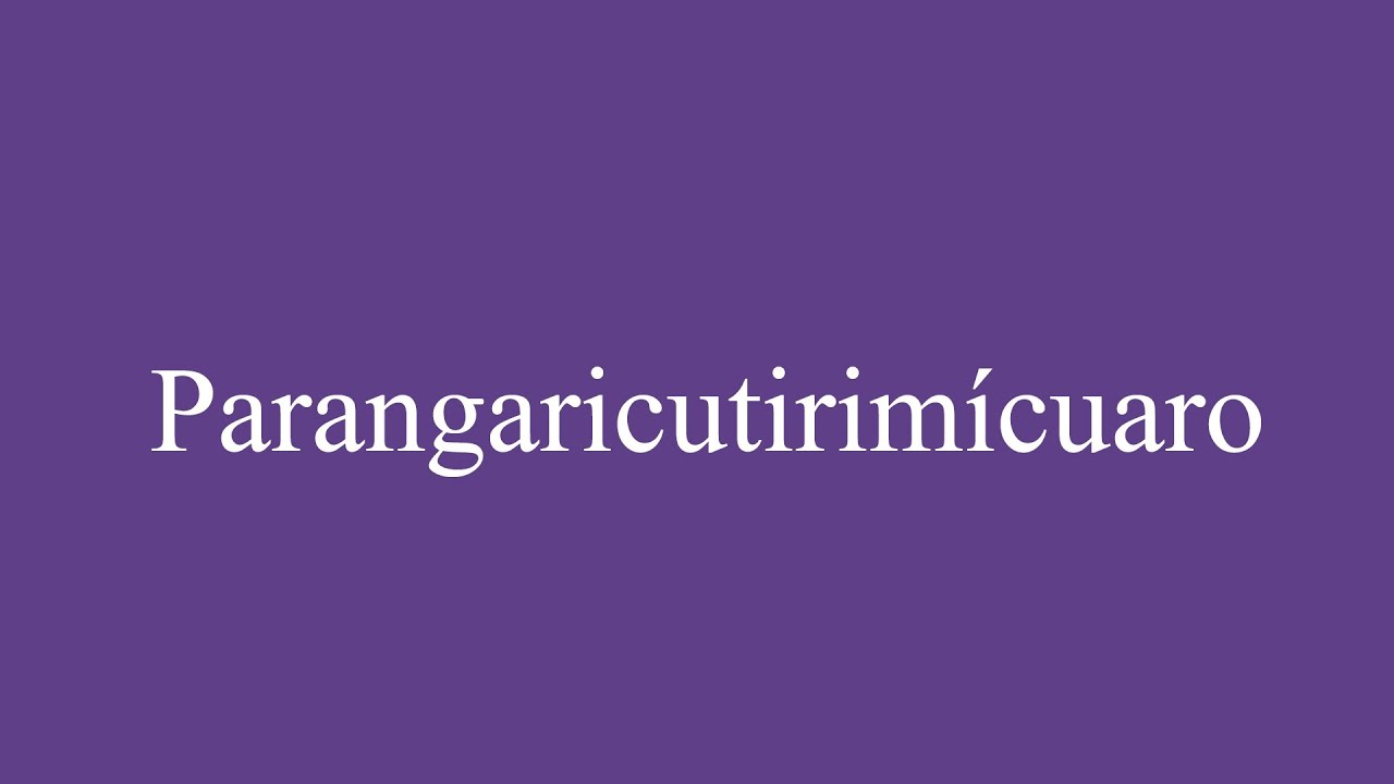 How To Pronounce ''Parangaricutirimícuaro'' Correctly in Spanish - YouTube