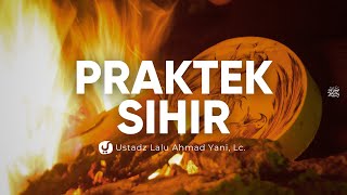 Hukum-hukum Terkait dengan Praktek Sihir - Ustadz Lalu Ahmad Yani, Lc.