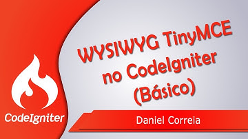 Como implementar WYSIWYG TinyMCE no CodeIgniter (Básico) - Daniel Correia