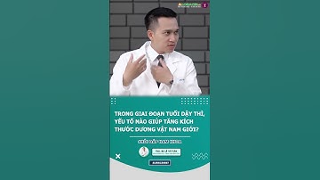 Trong giai đoạn tuổi dậy thì, yếu tố nào giúp tăng kích thước dương vật? |#shorts
