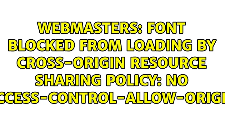 Font blocked from loading by Cross-Origin Resource Sharing policy: No 'Access-Control-Allow-Origin'