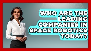 Who Are the Leading Companies in Space Robotics Today? - Space Tech Insider