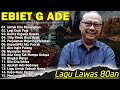 Ebiet G Ade Full Album - Lagu Ebiet G Ade Untuk Renungan Hidup Paling Populer Sepanjang Masa