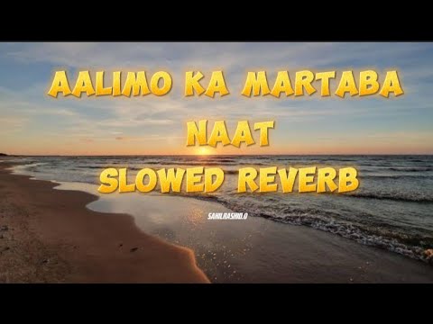Aalima Ka Martaba Buland Hai Naat Slowed Reverb With Lyrics 