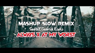 DJ Mashup Sedikit Gedruk ALWAYS x AT MY WORST.. Remix Gedruk sedikit Koplo.. JATIM SLOW BASS