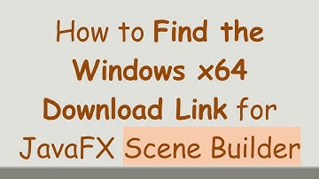 How to Find the Windows x64 Download Link for JavaFX Scene Builder