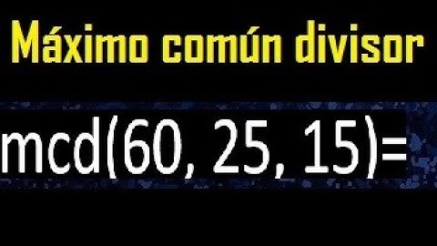 mcd de 60 25 15 , maximo comun divisor de varios numeros , ejemplos resueltos