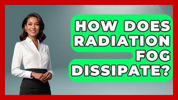 How Does Radiation Fog Dissipate? - Weather Watchdog
