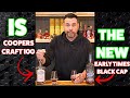IS COOPERS CRAFT 100 THE SAME AS EARLY TIMES BLACK CAP.