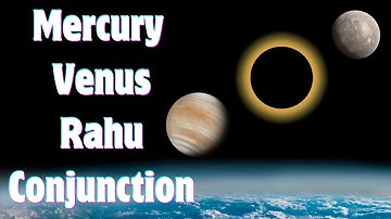 Power of Planetary Alignment: Mercury Conjunct Venus & Rahu (North Node)