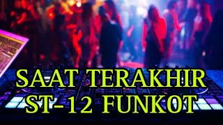 DJ SAAT TERAKHIR  FUNKOT VIRAL - ST 12