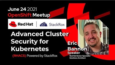 OpenShift Meetup - June 24 2021 - Advanced Cluster Security for Kubernetes (Powered by StackRox)