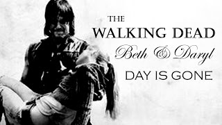 Beth & Daryl || Day Is Gone || RIP