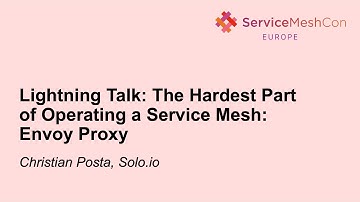Lightning Talk: The Hardest Part of Operating a Service Mesh: Envoy Proxy - Christian Posta, Solo.io