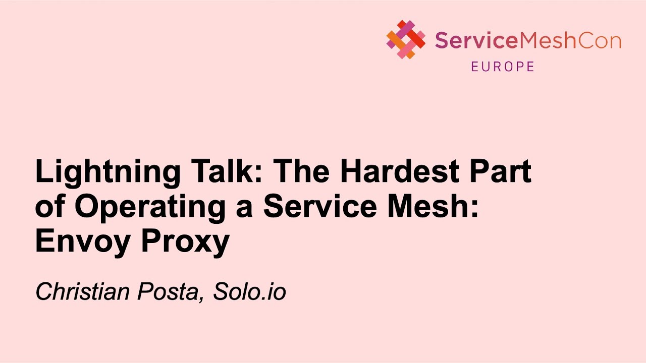Lightning Talk: The Hardest Part of Operating a Service Mesh: Envoy Proxy - Christian Posta, Solo.io