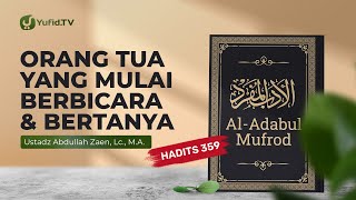 Kajian Hadits: Orang Tua Yang Mulai Berbicara dan Bertanya (Hadits 359) -Ustadz Abdullah Zaen, Lc.