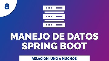 8 Manejo de Datos con Spring Data JPA Entidad Relación Uno a Muchos  @OneToMany @ManyToOne
