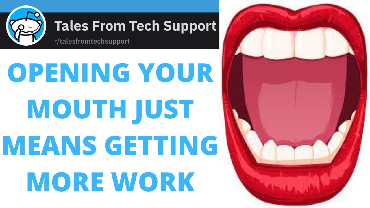 OPENING YOUR MOUTH JUST MEANS GETTING MORE WORK Tales From Tech