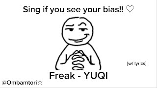 [Sing if you see your bias!] Freak - YUQI | Ombamtori☆