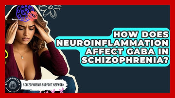 How Does Neuroinflammation Affect GABA In Schizophrenia? - Schizophrenia Support Network