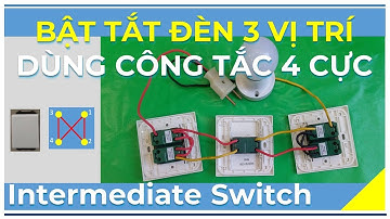🔴 Bật Tắt Đèn Tại 3 Vị Trí Dùng Công Tắc 4 Cực 🔥 Intermediate Switch