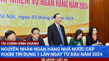 NGUYÊN NHÂN NGÂN HÀNG NHÀ NƯỚC CẤP ROOM TÍN DỤNG 1 LẦN NGAY TỪ ĐẦU NĂM 2024