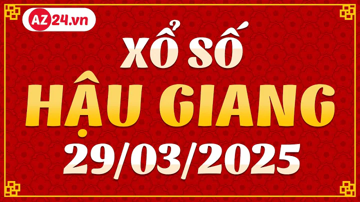 Xổ số Hậu Giang ngày 29 tháng 3 - XSHG - SXHG - XSHGIANG - Kết quả xổ số đài Hậu Giang hôm nay