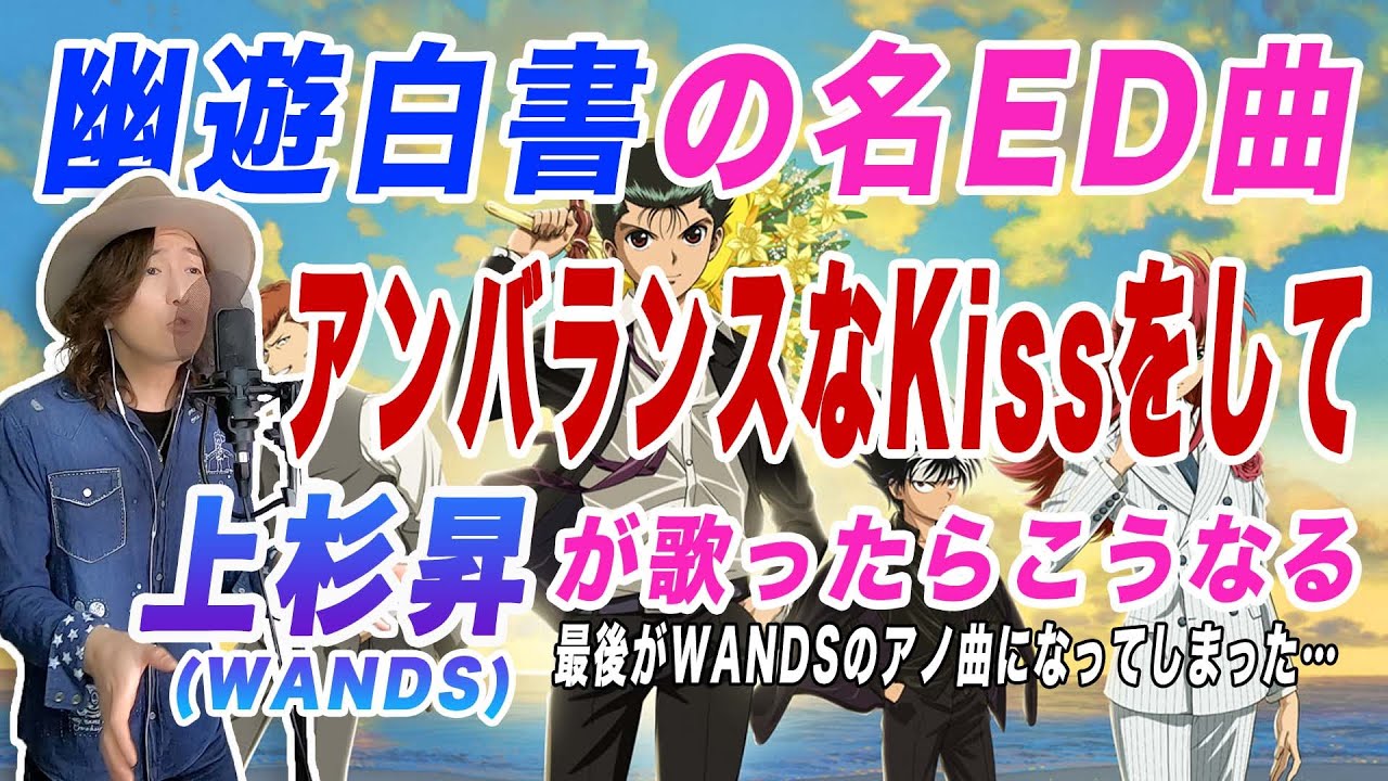 アンバランスなkissをして を上杉昇風に歌ったら最後がwandsのアノ曲になったw Youtube