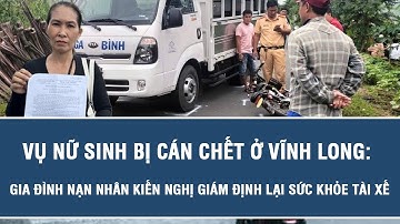 Vụ nữ sinh bị cán chết ở Vĩnh Long: Gia đình nạn nhân kiến nghị giám định lại sức khỏe tài xế