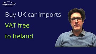 Buy UK car imports VAT Free to Ireland