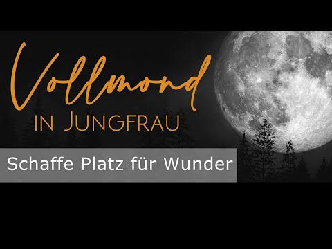 VOLLMOND IN JUNGFRAU ♍ 18. März 2022 ✖ Schaffe Platz für Wunder ✖ intuitives Orakel