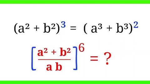 (a² + b²)³ = (a³ + b³)²  ;  [(a² + b²)/ab]⁶ = ?
