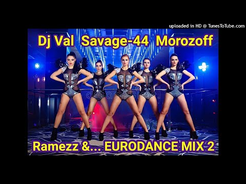 DJ VAL SAVAGE-44 MOROZOFF dj RAMEZZ  EURODANCE MIX 2  ☞👍☞👆